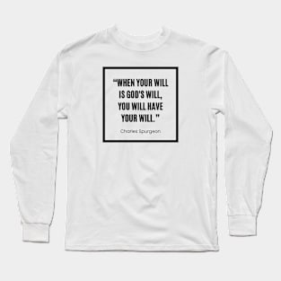 Charles Spurgeon “ When your will is God's will, you will have your will” white and black Long Sleeve T-Shirt